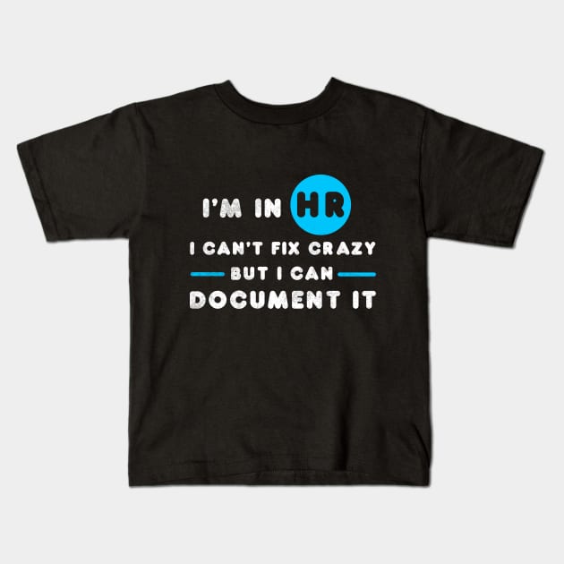 I'm In HR I Can't Fix Crazy But I Can Document It HR HR Human Resources Office Boss Kids T-Shirt by NickDezArts